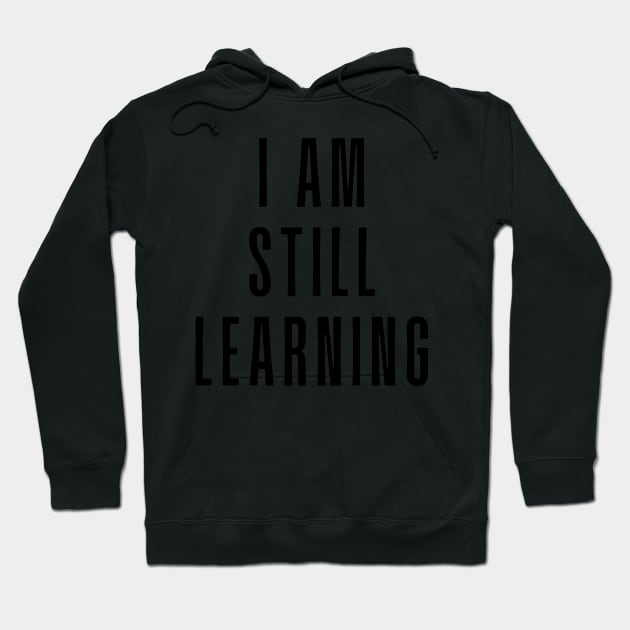 I Am Still Learning  - Motivational and Inspiring Work Quotes Hoodie by BloomingDiaries